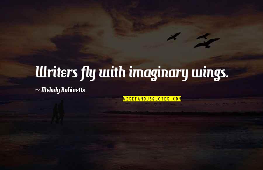 Sitting Here Alone Quotes By Melody Robinette: Writers fly with imaginary wings.