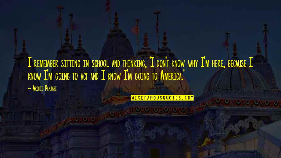 Sitting Here Thinking Quotes By Archie Panjabi: I remember sitting in school and thinking, 'I Sitting Here Thinking Quotes By Archie Panjabi: I remember sitting in school and thinking, 'I
