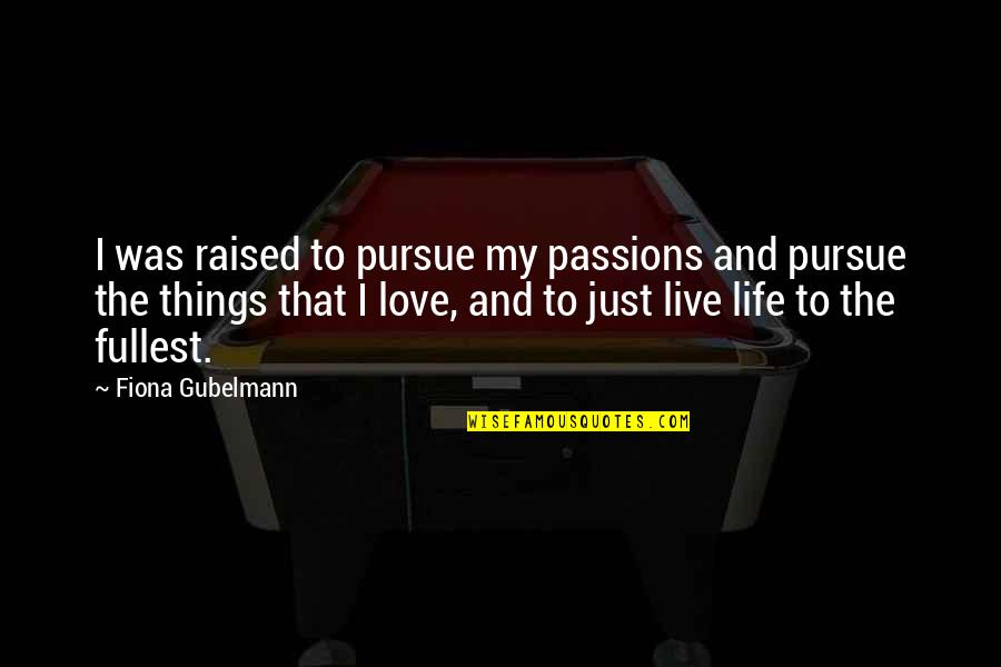 Sitting Idle Quotes By Fiona Gubelmann: I was raised to pursue my passions and
