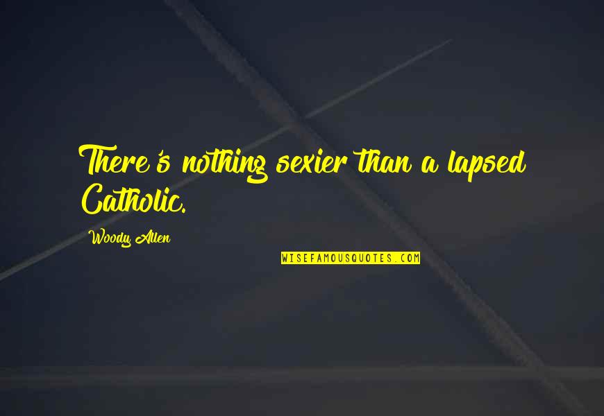 Sitting Idle Quotes By Woody Allen: There's nothing sexier than a lapsed Catholic.