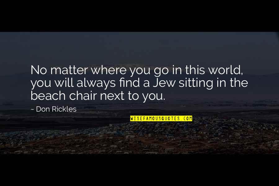 Sitting In A Chair Quotes By Don Rickles: No matter where you go in this world,