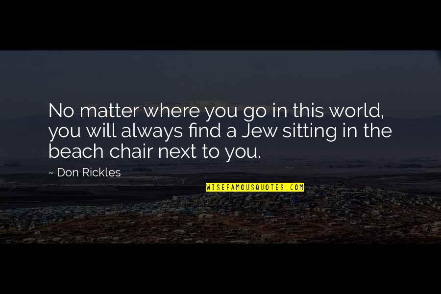 Sitting In A Chair Quotes By Don Rickles: No matter where you go in this world, Sitting In A Chair Quotes By Don Rickles: No matter where you go in this world,