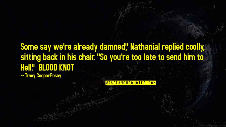 Sitting In A Chair Quotes By Tracy Cooper-Posey: Some say we're already damned," Nathanial replied coolly, Sitting In A Chair Quotes By Tracy Cooper-Posey: Some say we're already damned," Nathanial replied coolly,