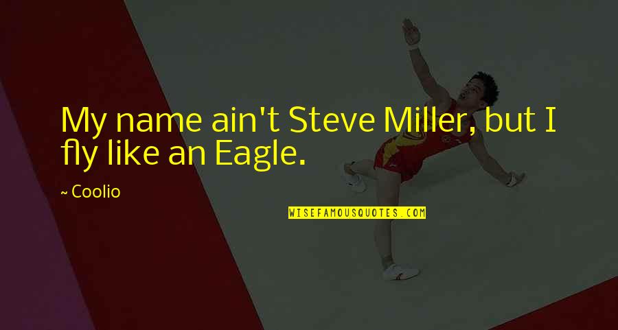 Sitting In A Tree Quotes By Coolio: My name ain't Steve Miller, but I fly