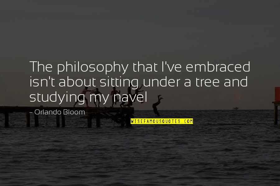 Sitting In A Tree Quotes By Orlando Bloom: The philosophy that I've embraced isn't about sitting