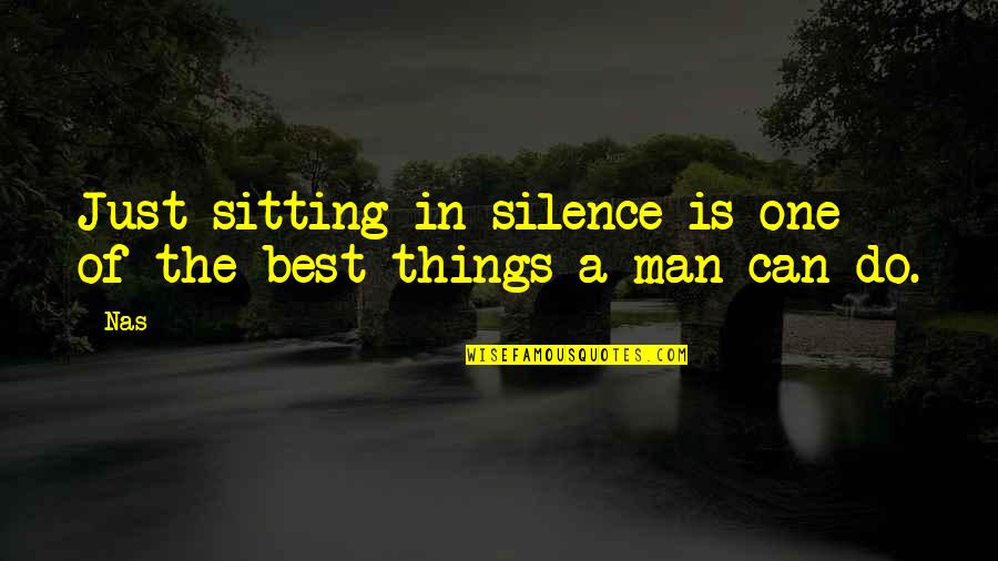Sitting In Silence Quotes By Nas: Just sitting in silence is one of the