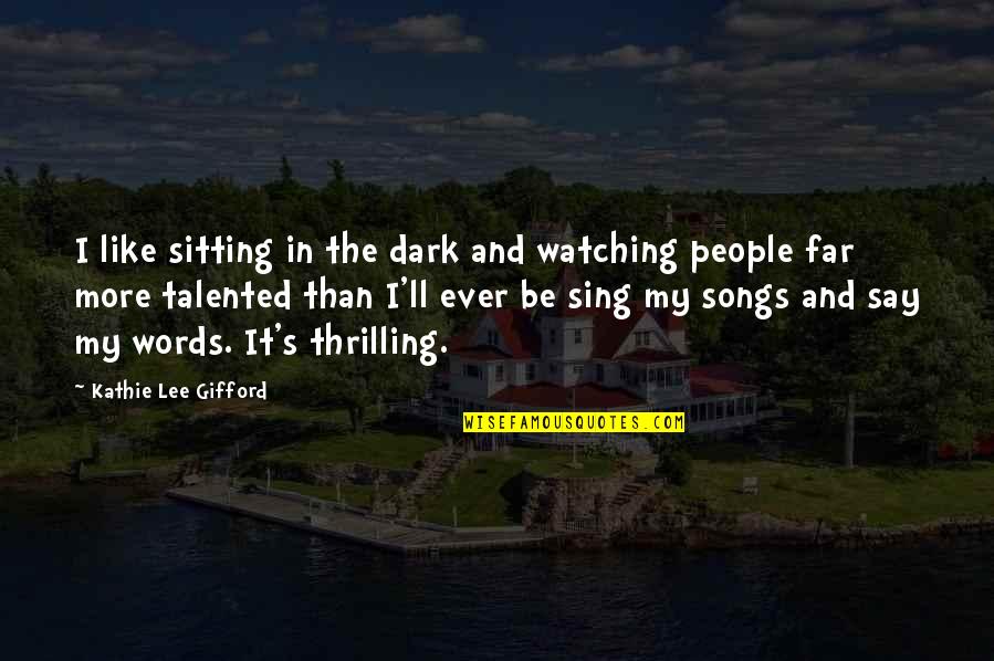 Sitting In The Dark Quotes By Kathie Lee Gifford: I like sitting in the dark and watching