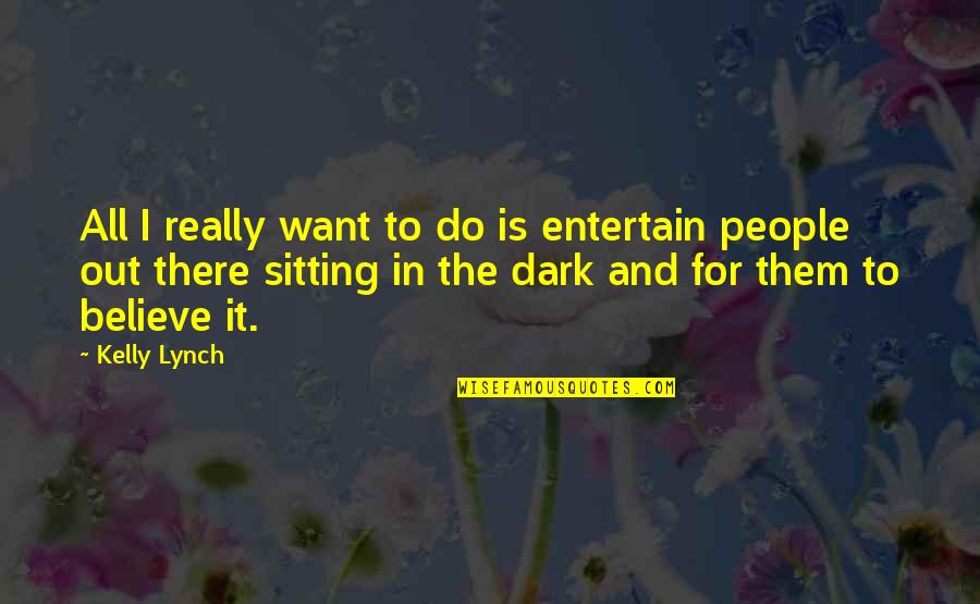 Sitting In The Dark Quotes By Kelly Lynch: All I really want to do is entertain