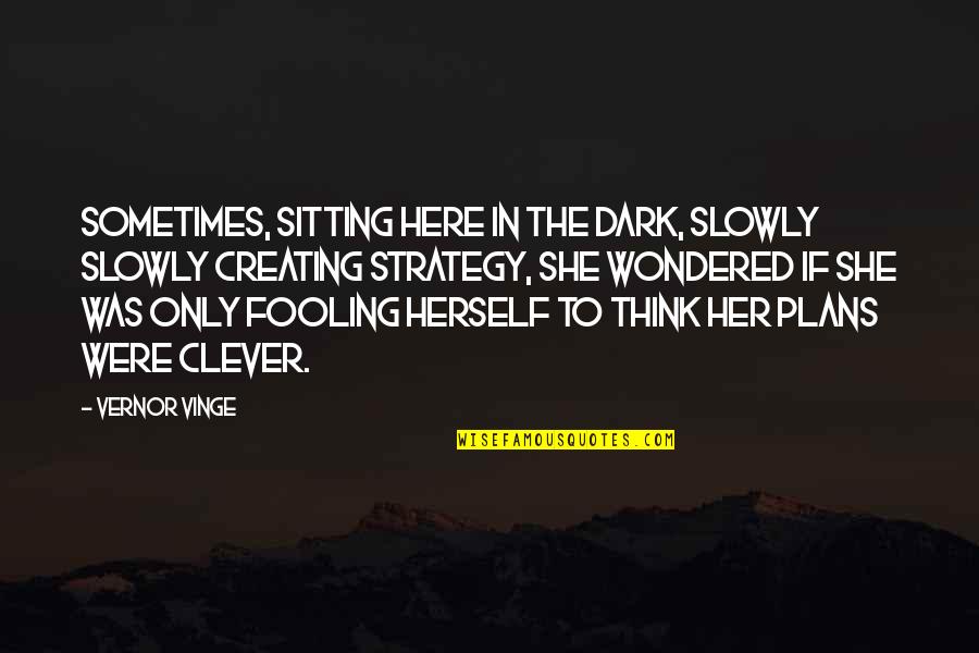 Sitting In The Dark Quotes By Vernor Vinge: Sometimes, sitting here in the dark, slowly slowly
