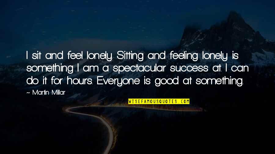 Sitting Lonely Quotes By Martin Millar: I sit and feel lonely. Sitting and feeling