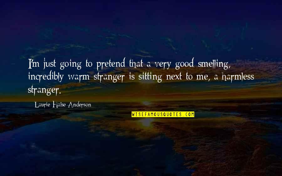 Sitting Next To You Quotes By Laurie Halse Anderson: I'm just going to pretend that a very Sitting Next To You Quotes By Laurie Halse Anderson: I'm just going to pretend that a very