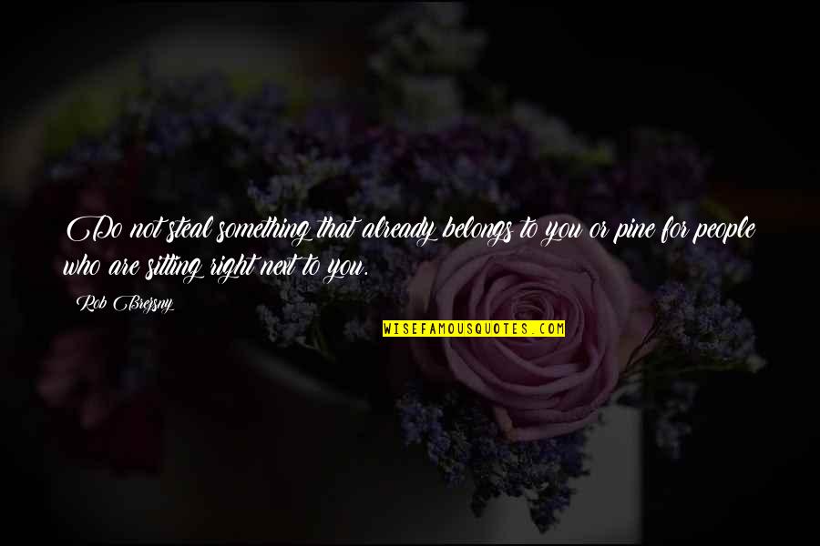 Sitting Next To You Quotes By Rob Brezsny: Do not steal something that already belongs to Sitting Next To You Quotes By Rob Brezsny: Do not steal something that already belongs to
