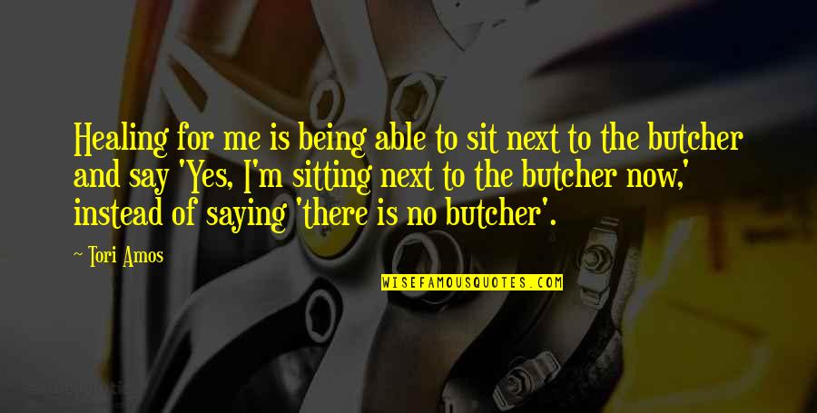 Sitting Next To You Quotes By Tori Amos: Healing for me is being able to sit Sitting Next To You Quotes By Tori Amos: Healing for me is being able to sit