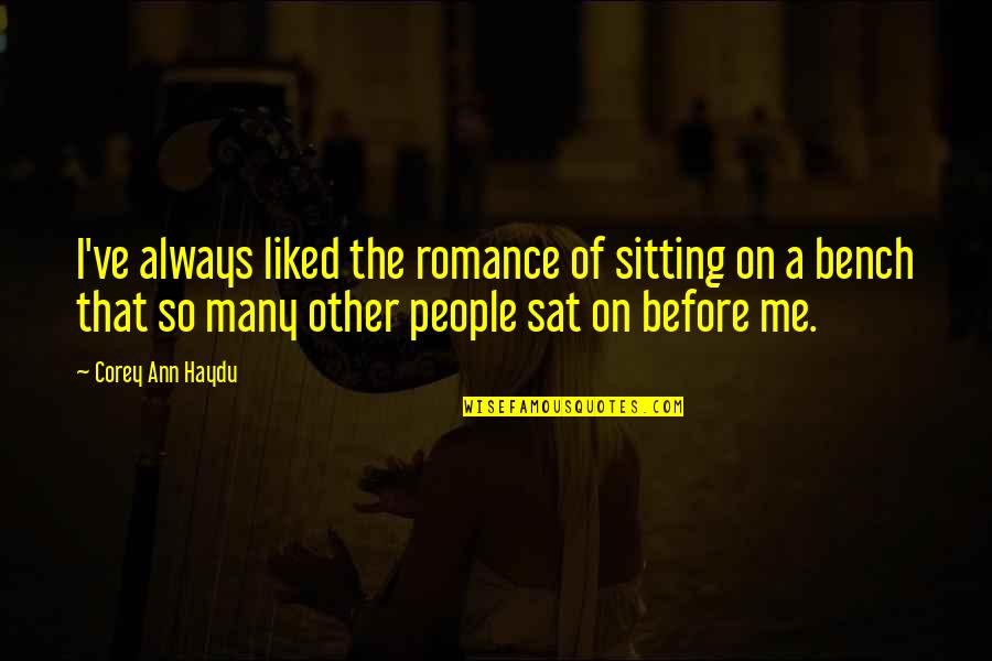 Sitting On A Bench Quotes By Corey Ann Haydu: I've always liked the romance of sitting on