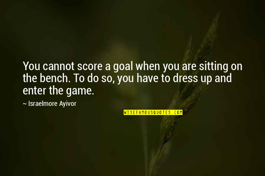 Sitting On A Bench Quotes By Israelmore Ayivor: You cannot score a goal when you are