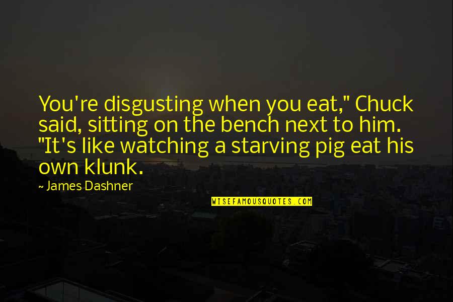 Sitting On A Bench Quotes By James Dashner: You're disgusting when you eat," Chuck said, sitting