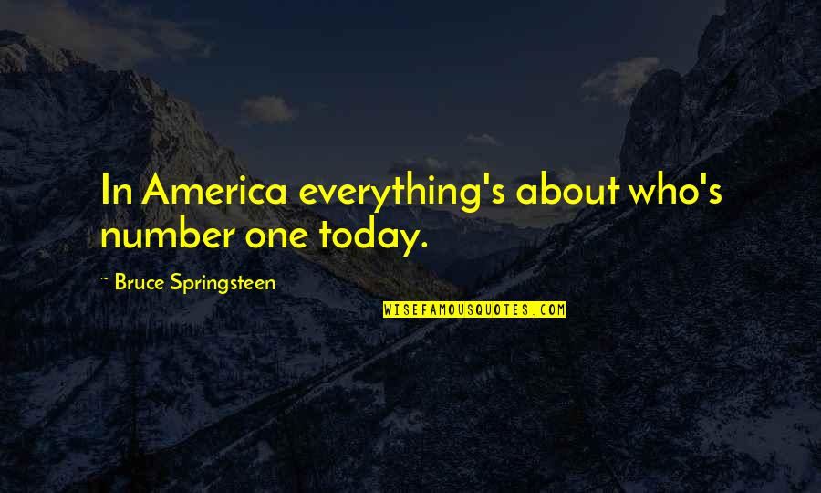 Sitting On A Porch Quotes By Bruce Springsteen: In America everything's about who's number one today. Sitting On A Porch Quotes By Bruce Springsteen: In America everything's about who's number one today.