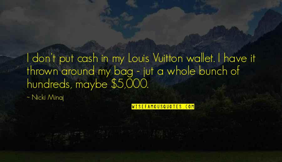 Sitting On A Throne Quotes By Nicki Minaj: I don't put cash in my Louis Vuitton