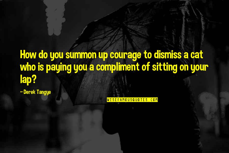 Sitting On Lap Quotes By Derek Tangye: How do you summon up courage to dismiss