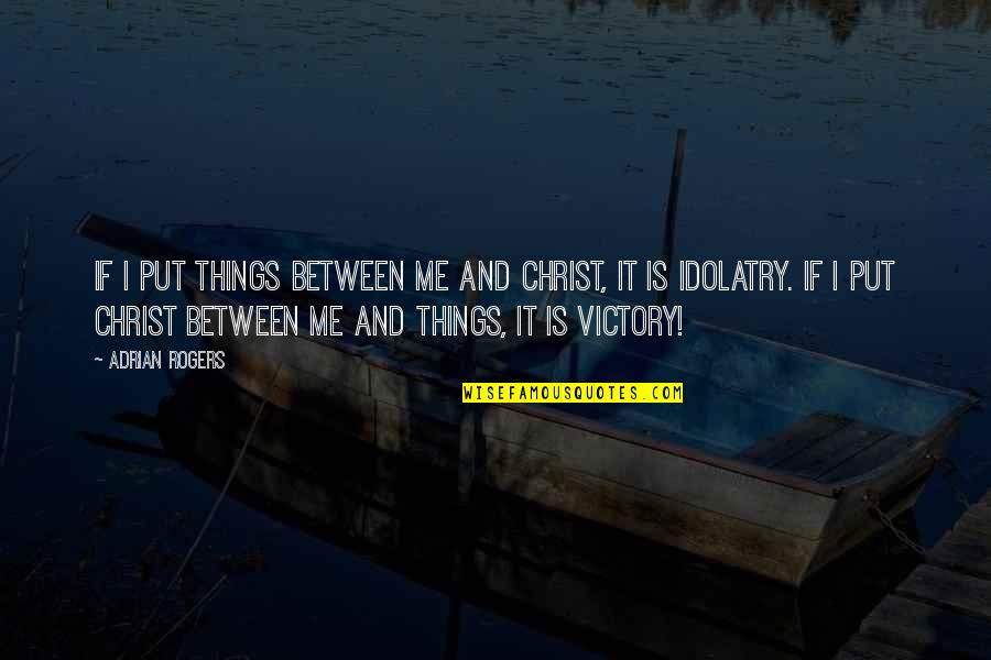 Sitting On The Deck Quotes By Adrian Rogers: If I put things between me and Christ,