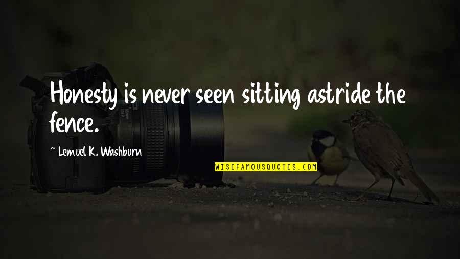 Sitting On The Fence Quotes By Lemuel K. Washburn: Honesty is never seen sitting astride the fence.