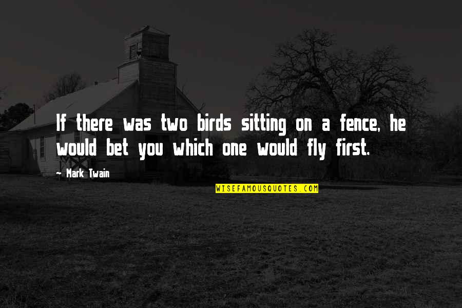 Sitting On The Fence Quotes By Mark Twain: If there was two birds sitting on a