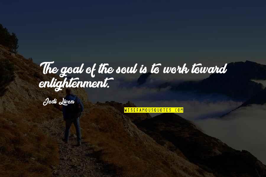 Sitting On The Shore Quotes By Jodi Livon: The goal of the soul is to work