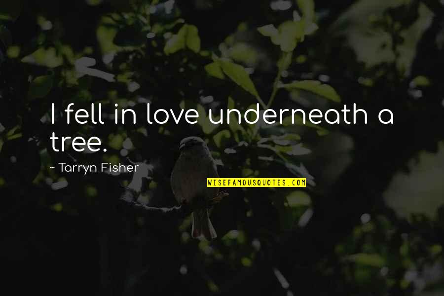 Sitting On The Shore Quotes By Tarryn Fisher: I fell in love underneath a tree. Sitting On The Shore Quotes By Tarryn Fisher: I fell in love underneath a tree.