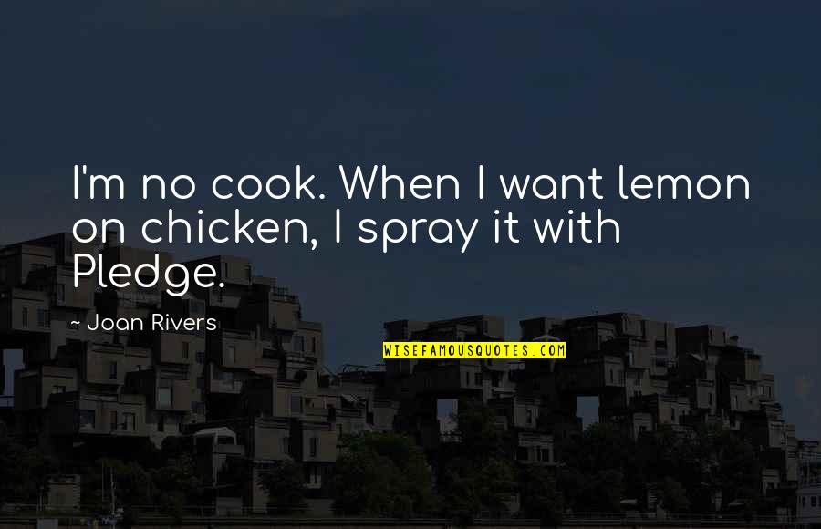Sitting On The Sidelines Quotes By Joan Rivers: I'm no cook. When I want lemon on