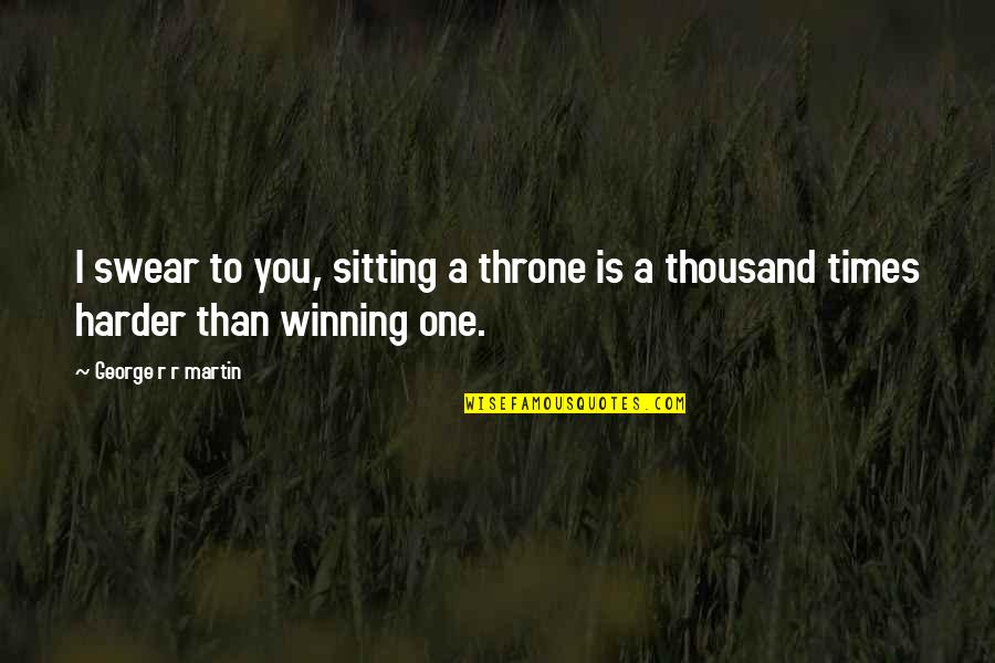 Sitting On The Throne Quotes By George R R Martin: I swear to you, sitting a throne is