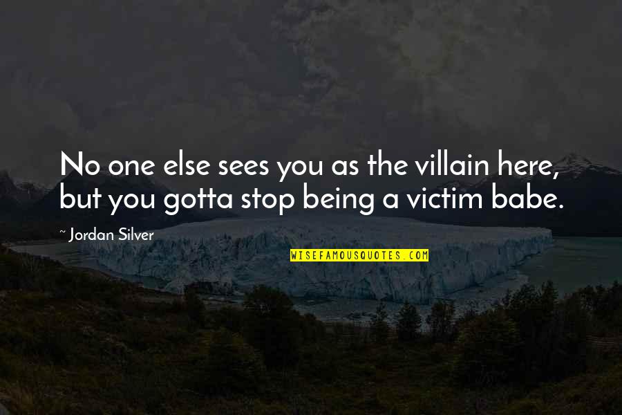 Sitting On The Toilet Quotes By Jordan Silver: No one else sees you as the villain