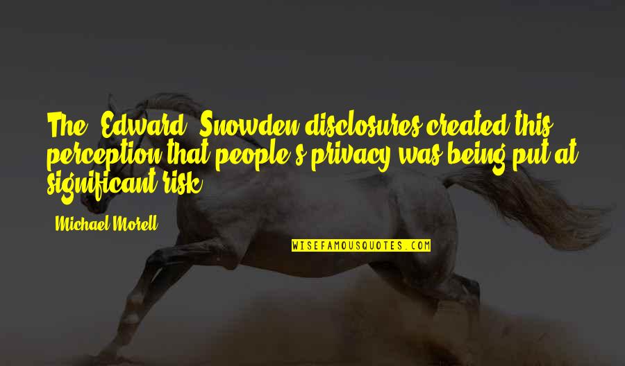 Sitting Outside Quotes By Michael Morell: The [Edward] Snowden disclosures created this perception that