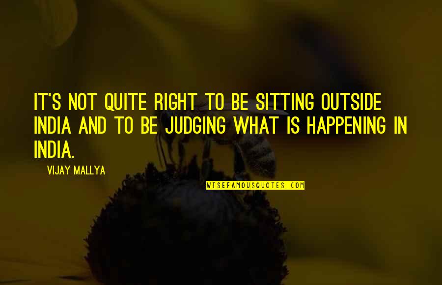 Sitting Outside Quotes By Vijay Mallya: It's not quite right to be sitting outside