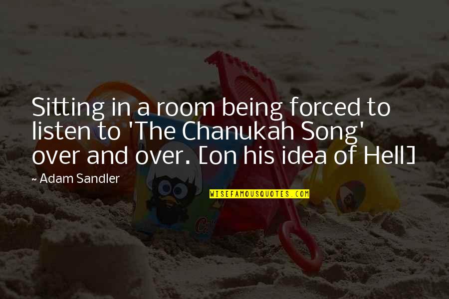 Sitting Room Quotes By Adam Sandler: Sitting in a room being forced to listen