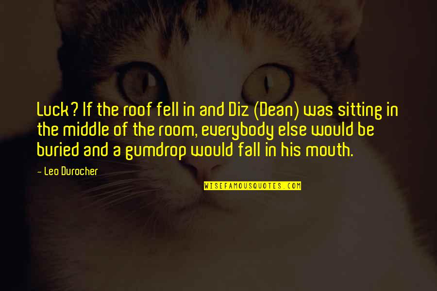Sitting Room Quotes By Leo Durocher: Luck? If the roof fell in and Diz