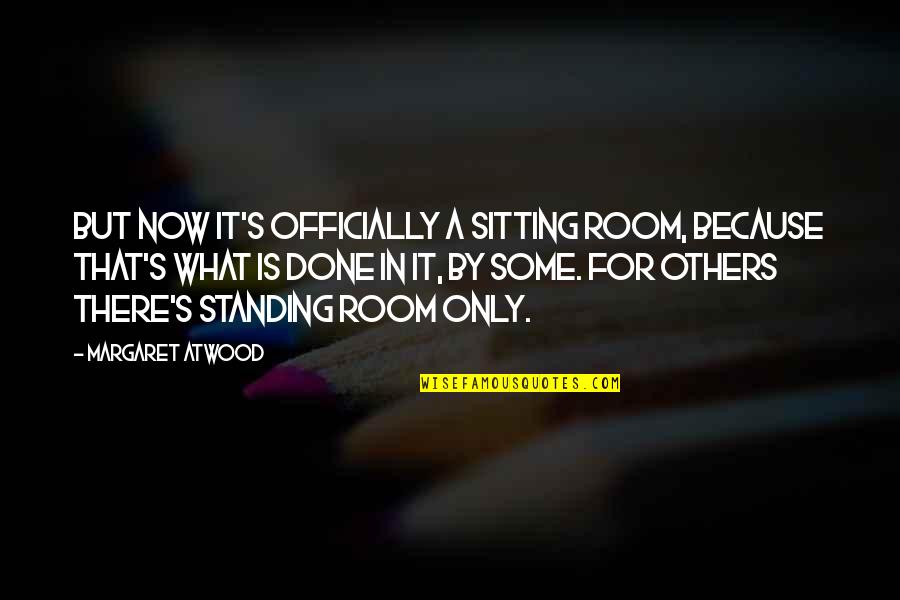 Sitting Room Quotes By Margaret Atwood: But now it's officially a sitting room, because