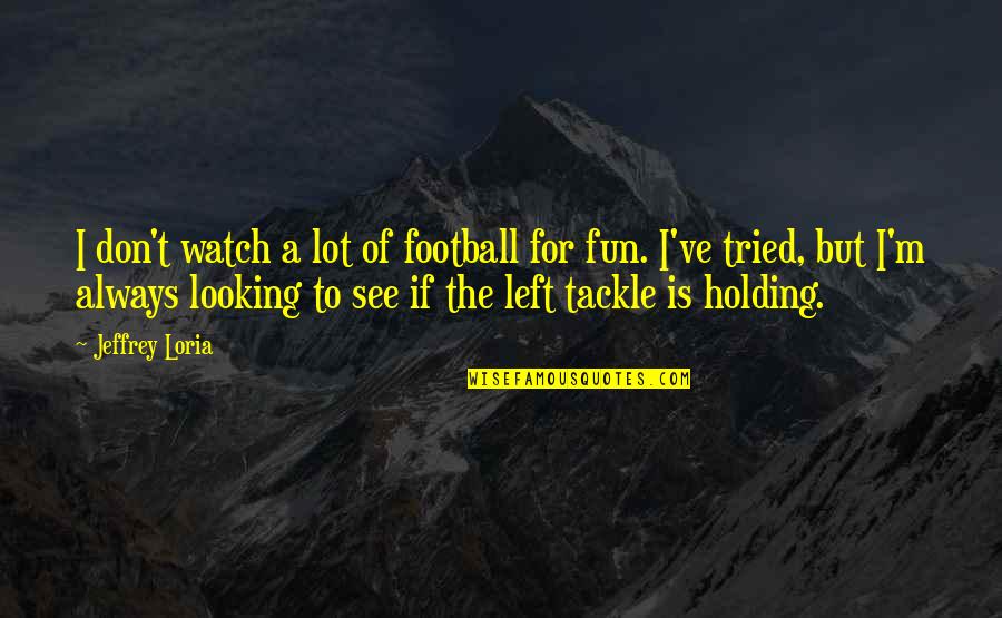 Sitting Room Wall Quotes By Jeffrey Loria: I don't watch a lot of football for
