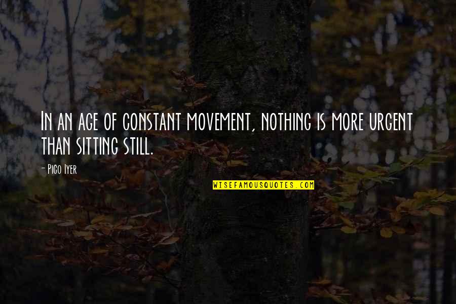 Sitting Still Quotes By Pico Iyer: In an age of constant movement, nothing is