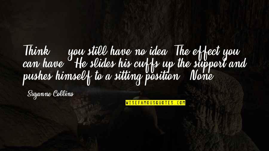 Sitting Still Quotes By Suzanne Collins: Think ... you still have no idea. The