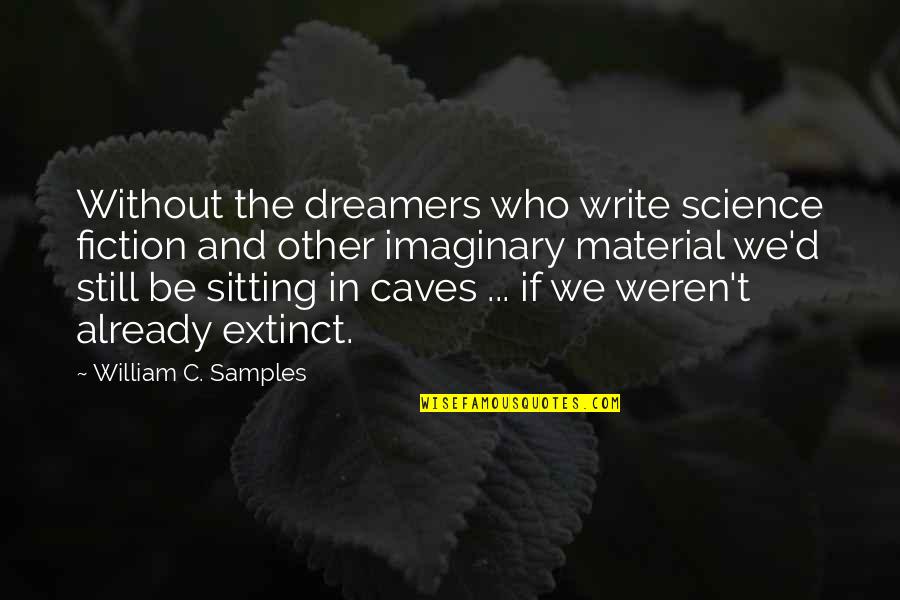 Sitting Still Quotes By William C. Samples: Without the dreamers who write science fiction and