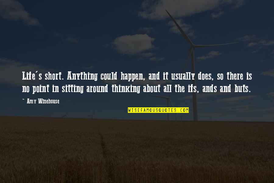 Sitting Thinking Quotes By Amy Winehouse: Life's short. Anything could happen, and it usually