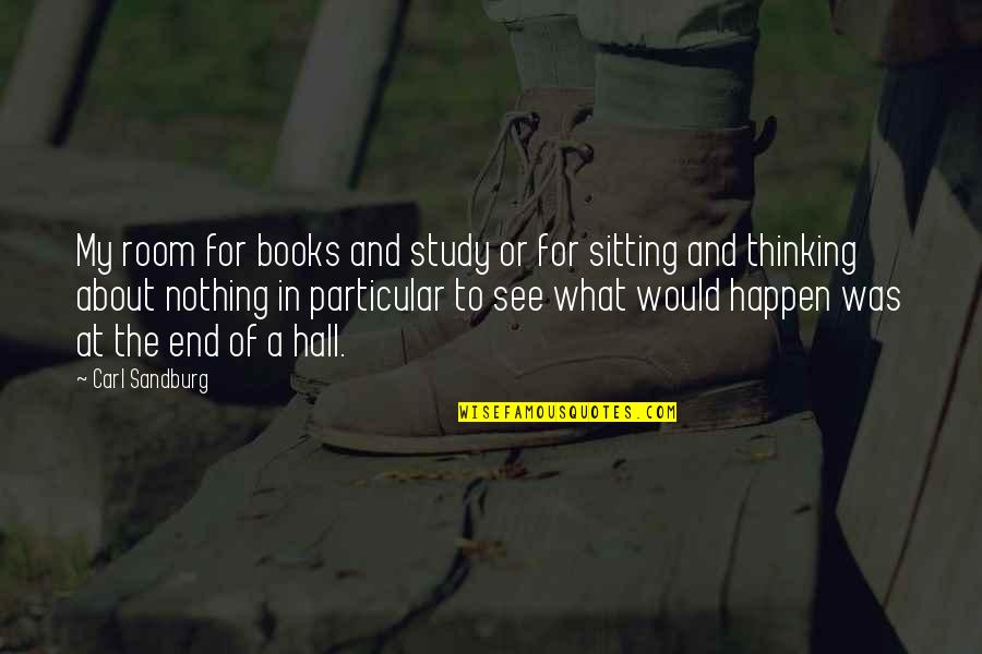 Sitting Thinking Quotes By Carl Sandburg: My room for books and study or for