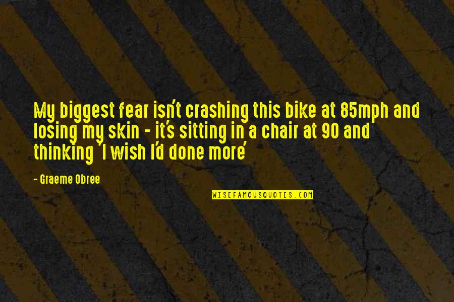 Sitting Thinking Quotes By Graeme Obree: My biggest fear isn't crashing this bike at