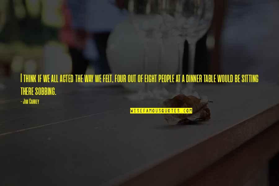 Sitting Thinking Quotes By Jim Carrey: I think if we all acted the way