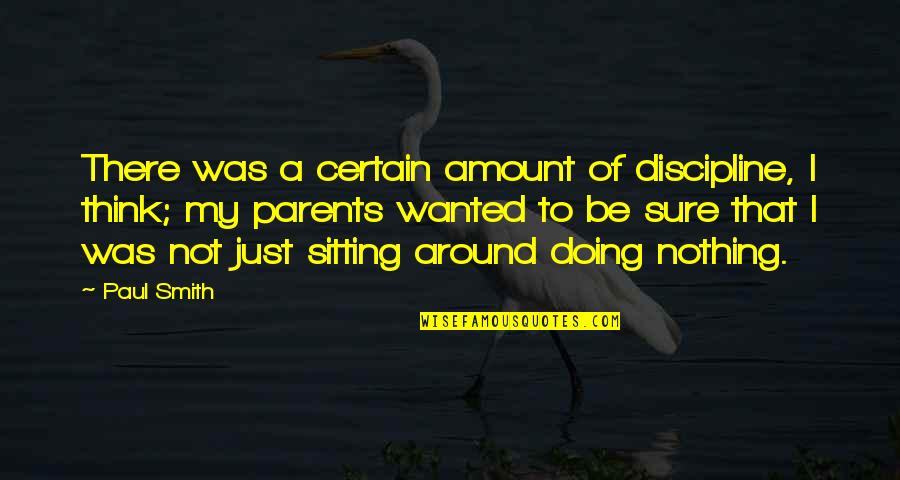 Sitting Thinking Quotes By Paul Smith: There was a certain amount of discipline, I