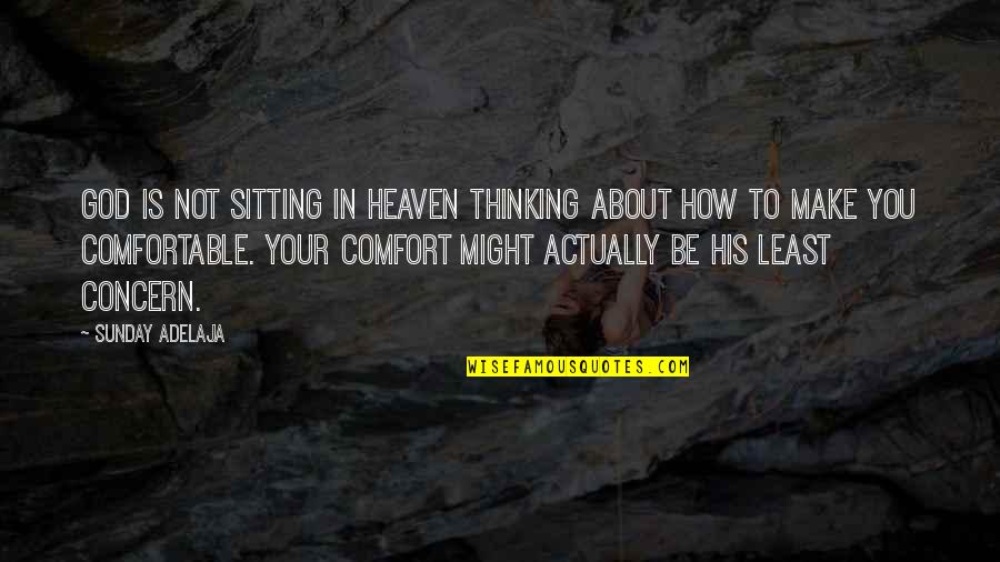 Sitting Thinking Quotes By Sunday Adelaja: God is not sitting in heaven thinking about