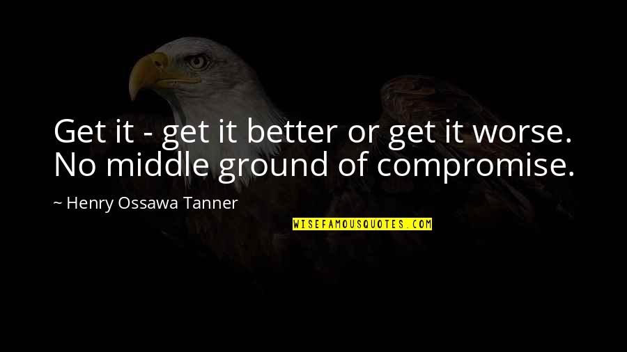 Sitting Together Love Quotes By Henry Ossawa Tanner: Get it - get it better or get