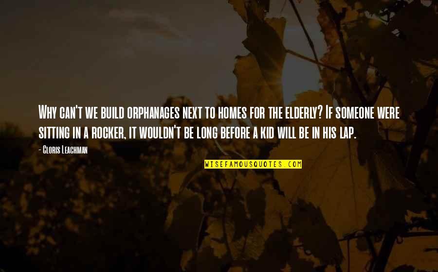 Sitting Too Much Quotes By Cloris Leachman: Why can't we build orphanages next to homes