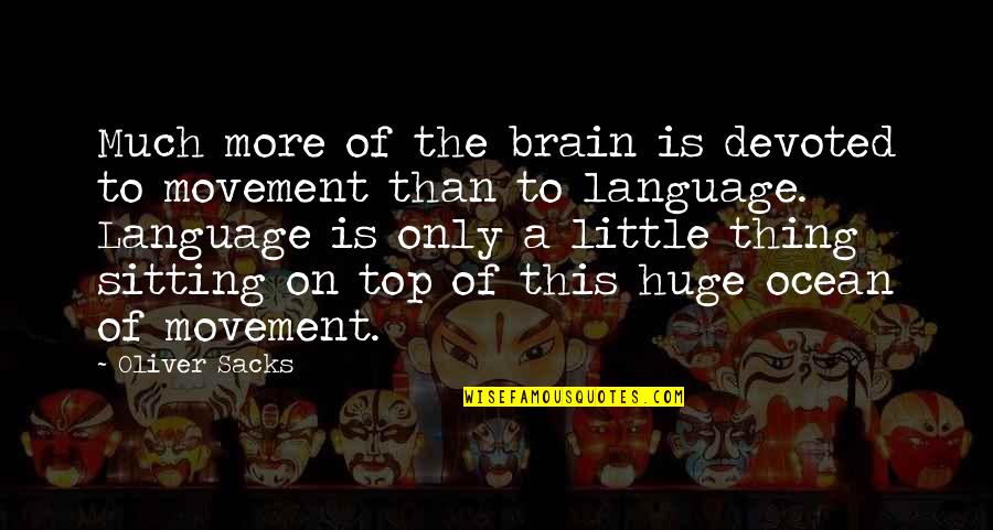 Sitting Too Much Quotes By Oliver Sacks: Much more of the brain is devoted to