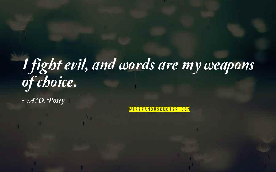 Sittlers Bakery Quotes By A.D. Posey: I fight evil, and words are my weapons Sittlers Bakery Quotes By A.D. Posey: I fight evil, and words are my weapons